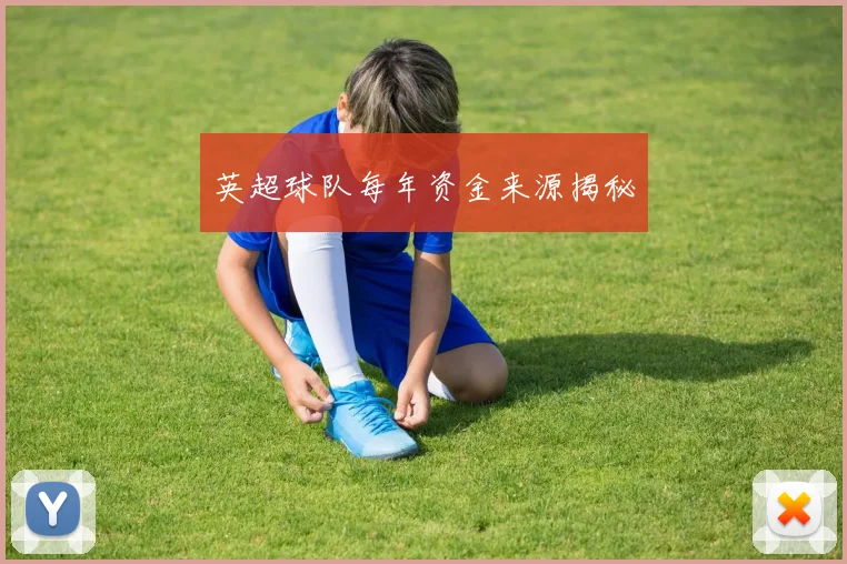 英超球队每年资金来源揭秘