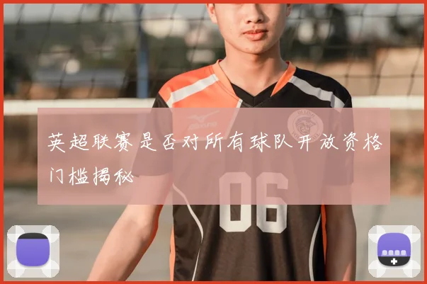 英超联赛是否对所有球队开放资格门槛揭秘